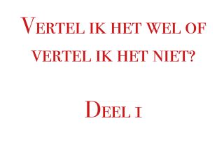 Vertel ik het wel of vertel ik het niet?